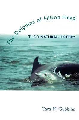 Les dauphins de Hilton Head : leur histoire naturelle - Dolphins of Hilton Head: Their Natural History