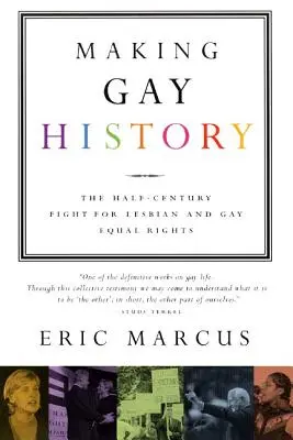 Faire l'histoire des gays : La lutte d'un demi-siècle pour l'égalité des droits des lesbiennes et des gays - Making Gay History: The Half-Century Fight for Lesbian and Gay Equal Rights