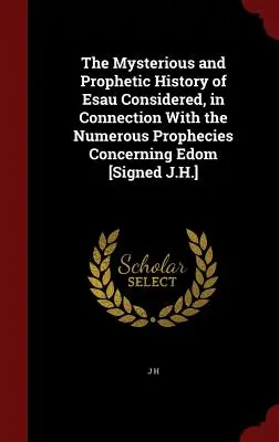 L'histoire mystérieuse et prophétique d'Ésaü considérée en relation avec les nombreuses prophéties concernant Édom [signé J.H.]. - The Mysterious and Prophetic History of Esau Considered, in Connection with the Numerous Prophecies Concerning Edom [signed J.H.]
