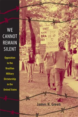 Nous ne pouvons pas rester silencieux : L'opposition à la dictature militaire brésilienne aux États-Unis - We Cannot Remain Silent: Opposition to the Brazilian Military Dictatorship in the United States