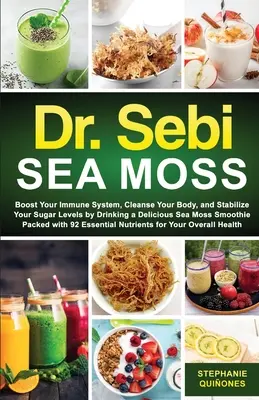 Sebi Sea Moss : Boostez votre système immunitaire, nettoyez votre corps et gérez votre diabète en buvant un délicieux smoothie à la mousse de mer. - Dr. Sebi Sea Moss: Boost Your Immune System, Cleanse Your Body, and Manage Your Diabetes by Drinking a Delicious Sea Moss Smoothie Packed