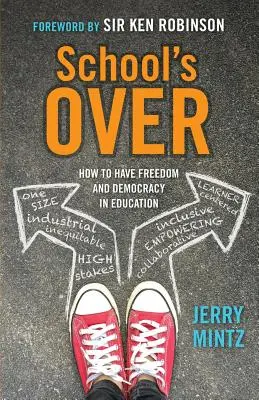 L'école est finie : comment avoir la liberté et la démocratie dans l'éducation - School's Over: How to Have Freedom and Democracy in Education