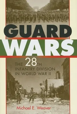 La guerre des gardes : la 28e division d'infanterie pendant la Seconde Guerre mondiale - Guard Wars: The 28th Infantry Division in World War II