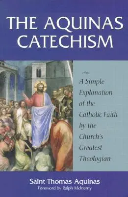 Le catéchisme de Thomas d'Aquin : Une explication simple de la foi catholique par le plus grand théologien de l'Église - The Aquinas Catechism: A Simple Explanation of the Catholic Faith by the Church's Greatest Theologian