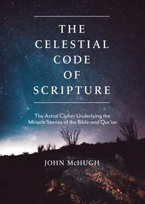 Le code céleste des Écritures : Le code astral qui sous-tend les histoires miraculeuses de la Bible et du Coran - The Celestial Code of Scripture: The Astral Cipher Underlying the Miracle Stories of the Bible and Qur'an