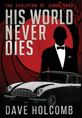 Son monde ne meurt jamais : L'évolution de James Bond - His World Never Dies: The Evolution of James Bond