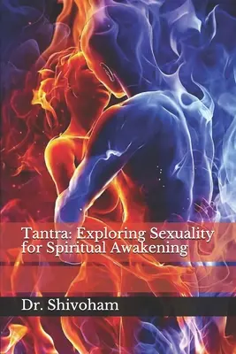 Tantra : L'exploration de la sexualité au service de l'éveil spirituel - Tantra: Exploring Sexuality for Spiritual Awakening