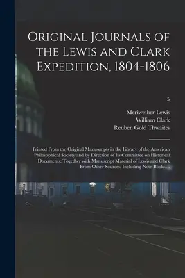 Journaux originaux de l'expédition Lewis et Clark, 1804-1806 ; imprimés à partir des manuscrits originaux de la bibliothèque de l'American Philosophical Soc. - Original Journals of the Lewis and Clark Expedition, 1804-1806; Printed From the Original Manuscripts in the Library of the American Philosophical Soc