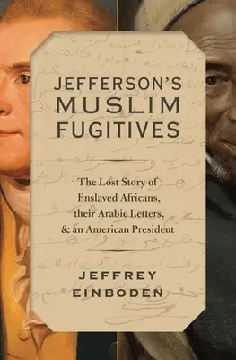 Les fugitifs musulmans de Jefferson : L'histoire perdue d'Africains asservis, de leurs lettres arabes et d'un président américain - Jefferson's Muslim Fugitives: The Lost Story of Enslaved Africans, Their Arabic Letters, and an American President