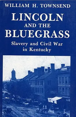 Lincoln et le Bluegrass : L'esclavage et la guerre civile dans le Kentucky - Lincoln and the Bluegrass: Slavery and Civil War in Kentucky
