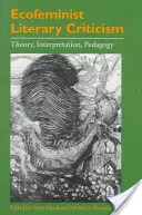 Critique littéraire écoféministe : Théorie, interprétation, pédagogie - Ecofeminist Literary Criticism: Theory, Interpretation, Pedagogy