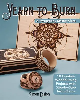 Yearn to Burn : A Pyrography Master Class : 18 projets créatifs de pyrogravure avec des instructions pas à pas - Yearn to Burn: A Pyrography Master Class: 18 Creative Woodburning Projects with Step-By-Step Instructions