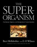 Le superorganisme : La beauté, l'élégance et l'étrangeté des sociétés d'insectes - The Superorganism: The Beauty, Elegance, and Strangeness of Insect Societies