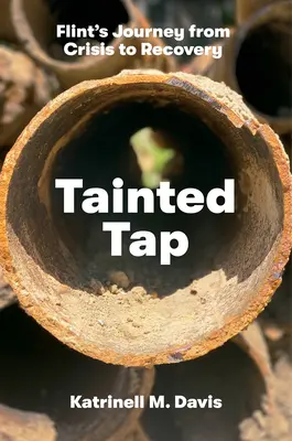 Tainted Tap : Flint's Journey from Crisis to Recovery (Le voyage de Flint, de la crise à la reprise) - Tainted Tap: Flint's Journey from Crisis to Recovery