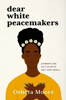 Chers artisans de la paix blancs : Démanteler le racisme avec courage et grâce - Dear White Peacemakers: Dismantling Racism with Grit and Grace