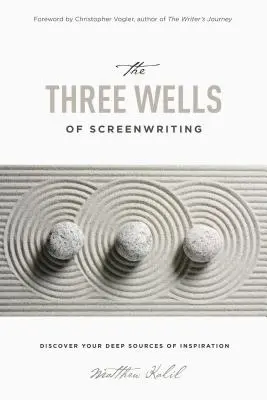 Les trois puits de l'écriture scénaristique : Découvrez vos sources d'inspiration profondes - The Three Wells of Screenwriting: Discover Your Deep Sources of Inspiration