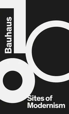 Bauhaus 100 : Sites du modernisme - Bauhaus 100: Sites of Modernism