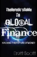 Le guide hérétique de la finance mondiale : Le piratage de l'avenir de l'argent - The Heretic's Guide to Global Finance: Hacking the Future of Money