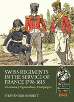 Régiments suisses au service de la France 1798-1815 : Uniformes, organisation, campagnes - Swiss Regiments in the Service of France 1798-1815: Uniforms, Organization, Campaigns