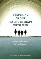 Approfondir la psychothérapie de groupe avec les hommes : Histoires et réflexions pour le voyage - Deepening Group Psychotherapy with Men: Stories and Insights for the Journey