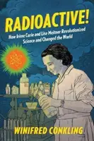 Radioactive ! Comment Irne Curie et Lise Meitner ont révolutionné la science et changé le monde - Radioactive!: How Irne Curie and Lise Meitner Revolutionized Science and Changed the World