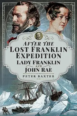 Après l'expédition perdue de Franklin : Lady Franklin et John Rae - After the Lost Franklin Expedition: Lady Franklin and John Rae