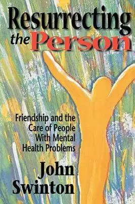 Ressusciter la personne : L'amitié et les soins aux personnes souffrant de problèmes de santé mentale - Resurrecting the Person: Friendship and the Care of People with Mental Health Problems