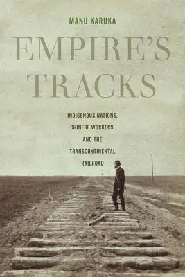 Empire's Tracks, 52 : Nations indigènes, travailleurs chinois et chemin de fer transcontinental - Empire's Tracks, 52: Indigenous Nations, Chinese Workers, and the Transcontinental Railroad