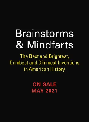 Tempêtes de cerveaux et de pensées : Les meilleures et les plus brillantes, les plus stupides et les plus sombres inventions de l'histoire américaine - Brainstorms and Mindfarts: The Best and Brightest, Dumbest and Dimmest Inventions in American History