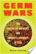 Germ Wars, 2 : The Politics of Microbes and America's Landscape of Fear (La guerre des germes, 2 : La politique des microbes et le paysage américain de la peur) - Germ Wars, 2: The Politics of Microbes and America's Landscape of Fear