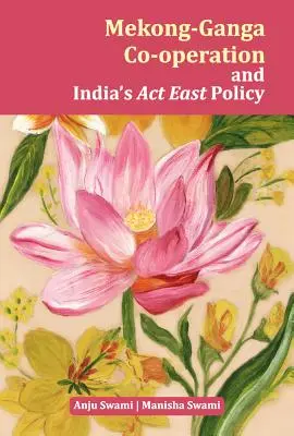 La coopération Mékong-Ganga et la politique orientale de l'Inde en matière d'ACT - Mekong-Ganga Co-Operation and India's ACT East Policy