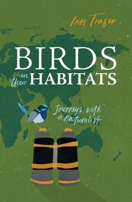 Les oiseaux dans leurs habitats : Voyages avec un naturaliste - Birds in Their Habitats: Journeys with a Naturalist