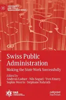 L'administration publique suisse : Faire fonctionner l'Etat avec succès - Swiss Public Administration: Making the State Work Successfully