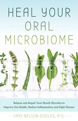 Soignez votre microbiome buccal : Équilibrer et réparer les microbes de la bouche pour améliorer la santé intestinale, réduire l'inflammation et lutter contre les maladies - Heal Your Oral Microbiome: Balance and Repair Your Mouth Microbes to Improve Gut Health, Reduce Inflammation and Fight Disease