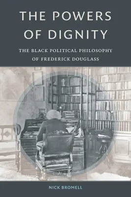 Les pouvoirs de la dignité : La philosophie politique noire de Frederick Douglass - The Powers of Dignity: The Black Political Philosophy of Frederick Douglass