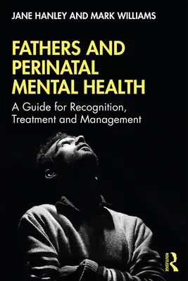 Les pères et la santé mentale périnatale : Guide pour la reconnaissance, le traitement et la gestion - Fathers and Perinatal Mental Health: A Guide for Recognition, Treatment and Management