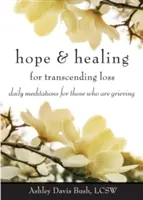 L'espoir et la guérison pour transcender la perte : Méditations quotidiennes pour ceux qui sont en deuil - Hope & Healing for Transcending Loss: Daily Meditations for Those Who Are Grieving