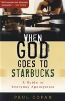 Quand Dieu va au Starbucks : Un guide pour l'apologétique au quotidien - When God Goes to Starbucks: A Guide to Everyday Apologetics