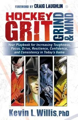 Hockey Grit, Grind, and Mind : Your Playbook for Increasing Toughness, Focus, Drive, Resilience, Confidence, and Consistency in Today's Game (en anglais seulement) - Hockey Grit, Grind, and Mind: Your Playbook for Increasing Toughness, Focus, Drive, Resilience, Confidence, and Consistency in Today's Game