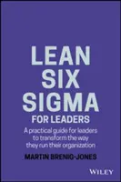 Lean Six SIGMA pour les dirigeants : Un guide pratique pour les dirigeants afin de transformer la façon dont ils gèrent leur organisation - Lean Six SIGMA for Leaders: A Practical Guide for Leaders to Transform the Way They Run Their Organization