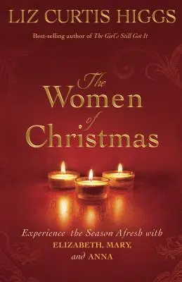 Les femmes de Noël : Une nouvelle expérience de la saison avec Elizabeth, Marie et Anna - The Women of Christmas: Experience the Season Afresh with Elizabeth, Mary, and Anna