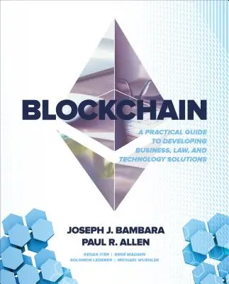 Blockchain : Un guide pratique pour développer des solutions commerciales, juridiques et technologiques - Blockchain: A Practical Guide to Developing Business, Law, and Technology Solutions