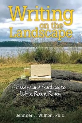 Écrire sur le paysage : Essais et pratiques pour écrire, parcourir, renouveler - Writing on the Landscape: Essays and Practices to Write, Roam, Renew