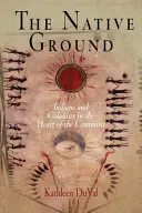 La terre natale : Indiens et colons au cœur du continent - The Native Ground: Indians and Colonists in the Heart of the Continent