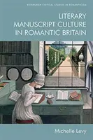 La culture des manuscrits littéraires dans la Grande-Bretagne romantique - Literary Manuscript Culture in Romantic Britain