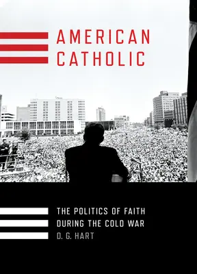 Catholique américain : La politique de la foi pendant la guerre froide - American Catholic: The Politics of Faith During the Cold War