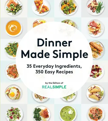 Dinner Made Simple : 35 ingrédients de tous les jours, 350 recettes faciles - Dinner Made Simple: 35 Everyday Ingredients, 350 Easy Recipes