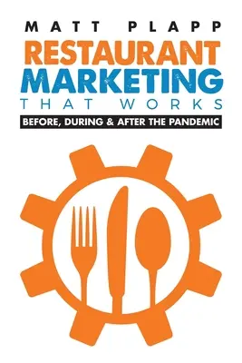 Le marketing de la restauration qui marche : Retour aux sources : Avant, pendant et après la pandémie - Restaurant Marketing That Works: Back to the Basics: Before, During & After the Pandemic