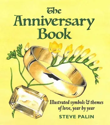 Le livre des anniversaires : Symboles et thèmes d'amour illustrés, année par année - The Anniversary Book: Illustrated Symbols & Themes of Love, Year by Year