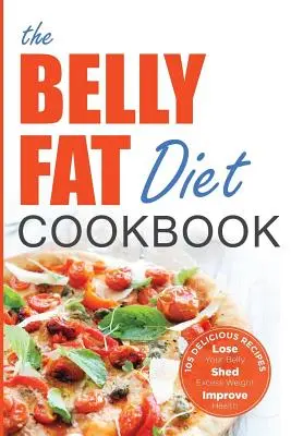 Belly Fat Diet Cookbook : 105 recettes faciles et délicieuses pour perdre du ventre, se débarrasser des kilos superflus et améliorer sa santé - Belly Fat Diet Cookbook: 105 Easy and Delicious Recipes to Lose Your Belly, Shed Excess Weight, Improve Health